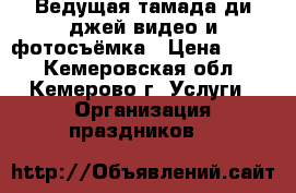 Ведущая тамада ди-джей видео и фотосъёмка › Цена ­ 800 - Кемеровская обл., Кемерово г. Услуги » Организация праздников   